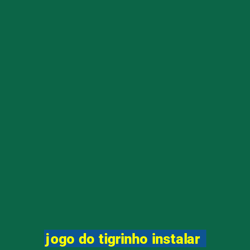 jogo do tigrinho instalar